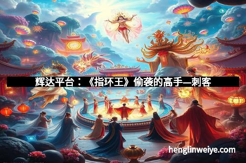 辉达平台：《指环王》偷袭的高手—刺客